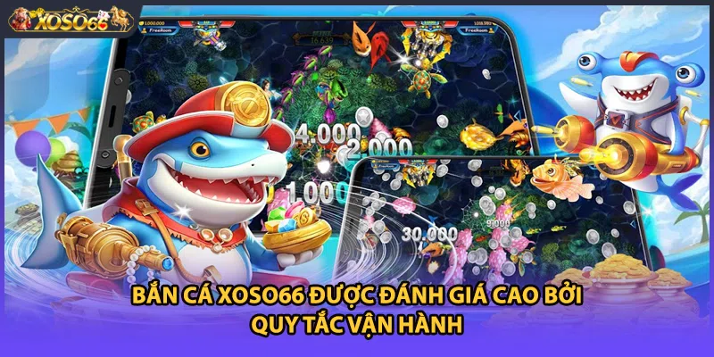 Bắn cá Xoso66 được đánh giá cao bởi quy tắc vận hành