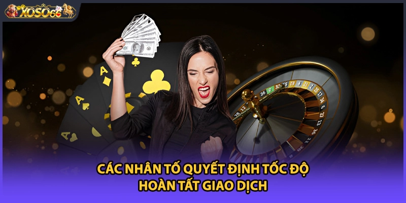 Các nhân tố quyết định tốc độ hoàn tất giao dịch