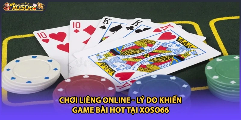 Chơi Liêng Online - Lý Do Khiến Game Bài HOT Tại Xoso66