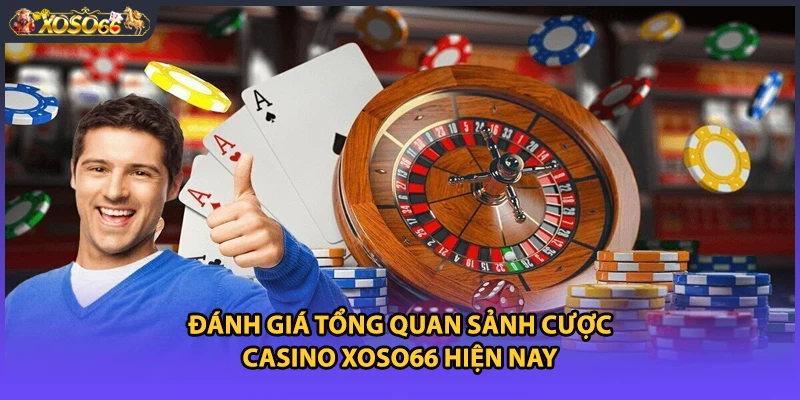Đánh giá tổng quan sảnh cược casino xoso66 hiện nay