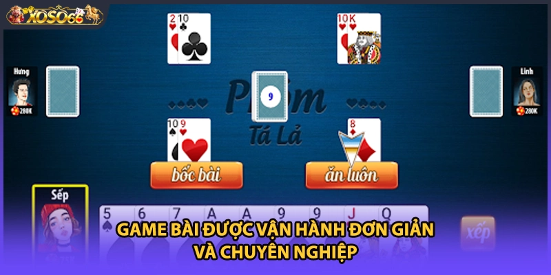 Game bài được vận hành đơn giản và chuyên nghiệp