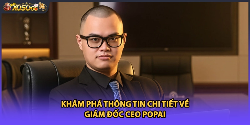 Khám phá thông tin chi tiết về giám đốc CEO popai