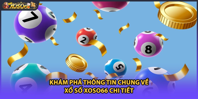 Khám phá thông tin chung về xổ số xoso66 chi tiết
