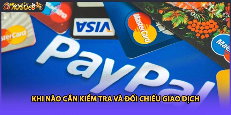 Khi nào cần kiểm tra và đối chiếu giao dịch