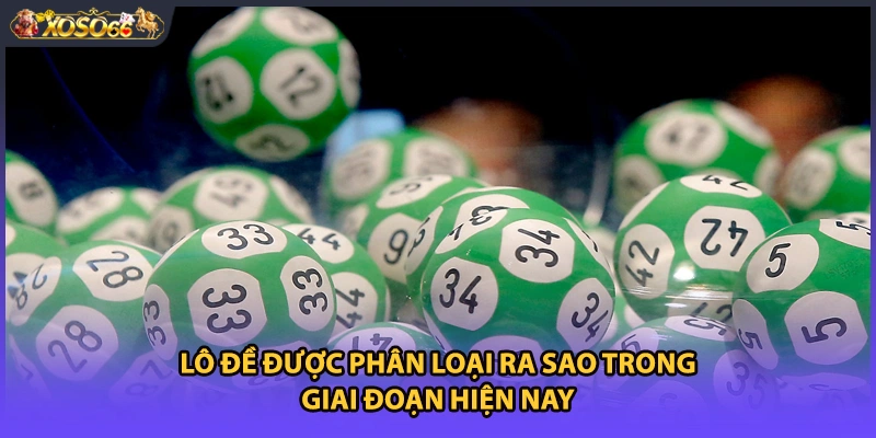 Lô đề được phân loại ra sao trong giai đoạn hiện nay