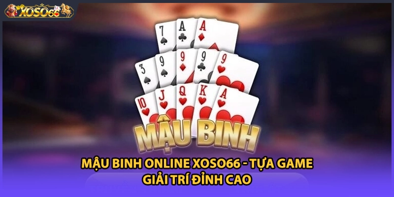 Mậu Binh Online Xoso66 - Tựa Game Giải Trí Đỉnh Cao
