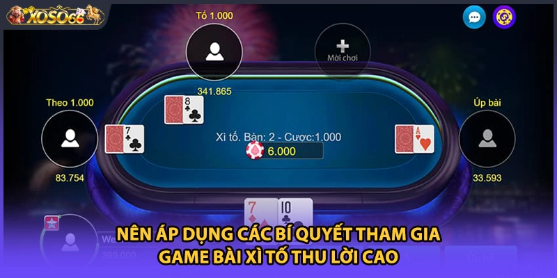 Nên áp dụng các bí quyết tham gia game bài Xì Tố thu lời cao
