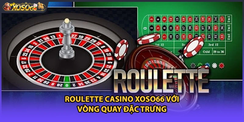 Roulette casino xoso66 với vòng quay đặc trưng