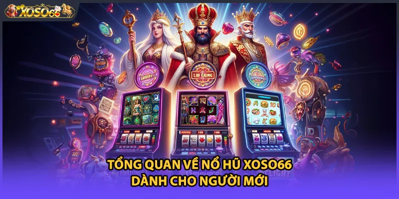 Tổng quan về nổ hũ xoso66 dành cho người mới