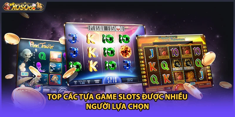 Top các tựa game slots được nhiều người lựa chọn